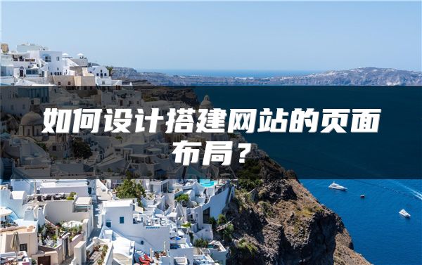 如何設(shè)計搭建網(wǎng)站的頁面布局？